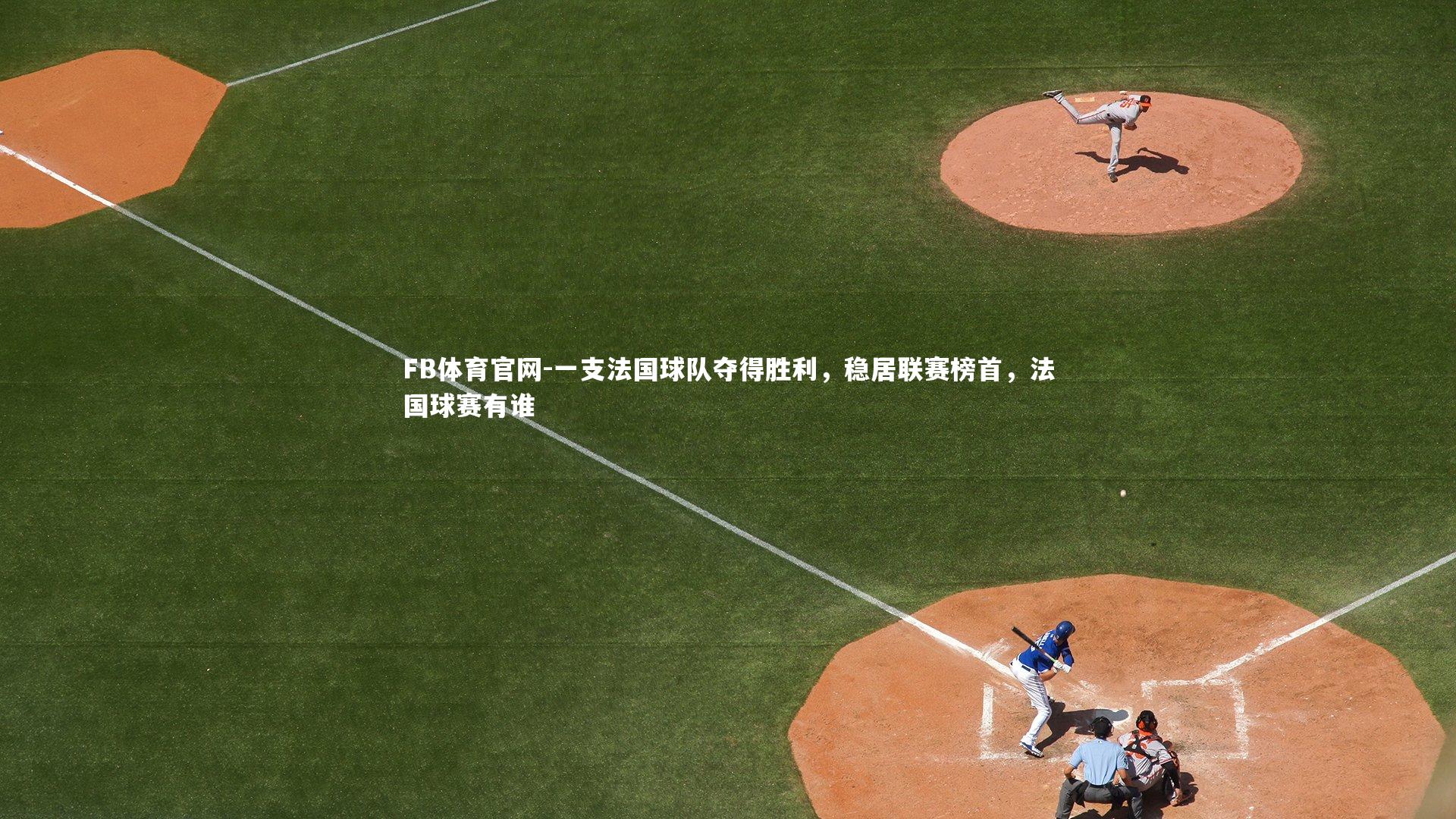 一支法国球队夺得胜利，稳居联赛榜首，法国球赛有谁