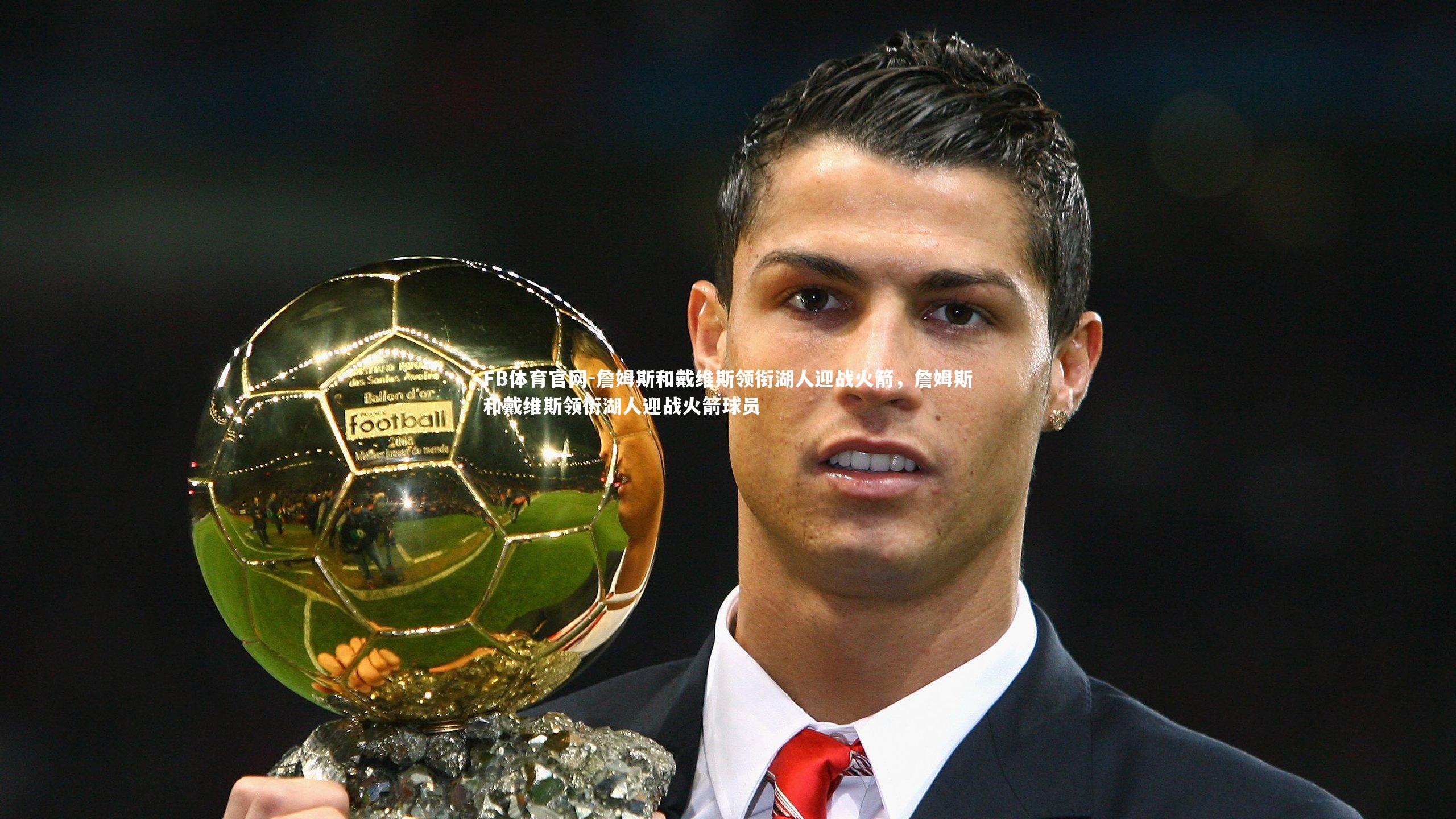 詹姆斯和戴维斯领衔湖人迎战火箭，詹姆斯和戴维斯领衔湖人迎战火箭球员