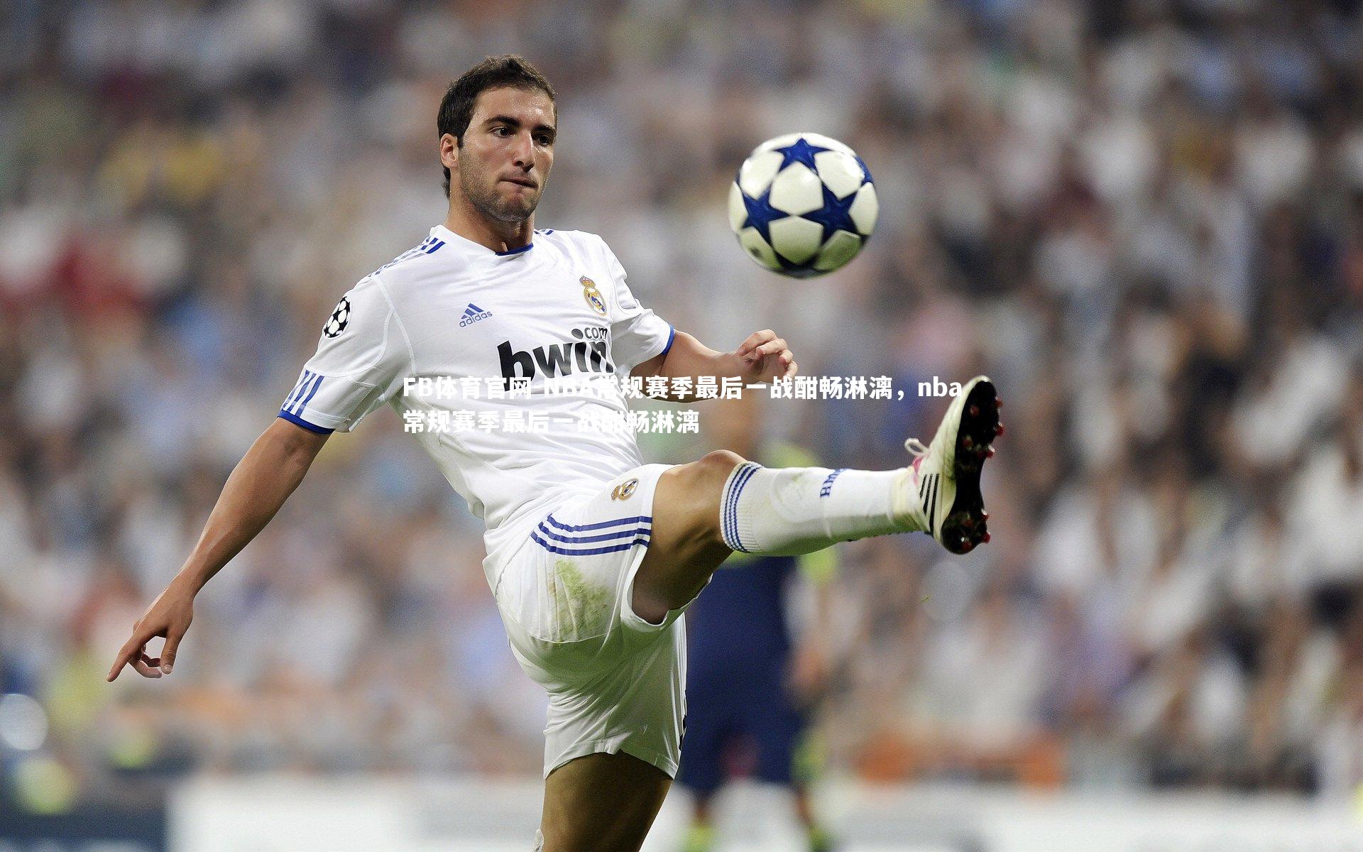 FB体育官网-NBA常规赛季最后一战酣畅淋漓，nba常规赛季最后一战酣畅淋漓