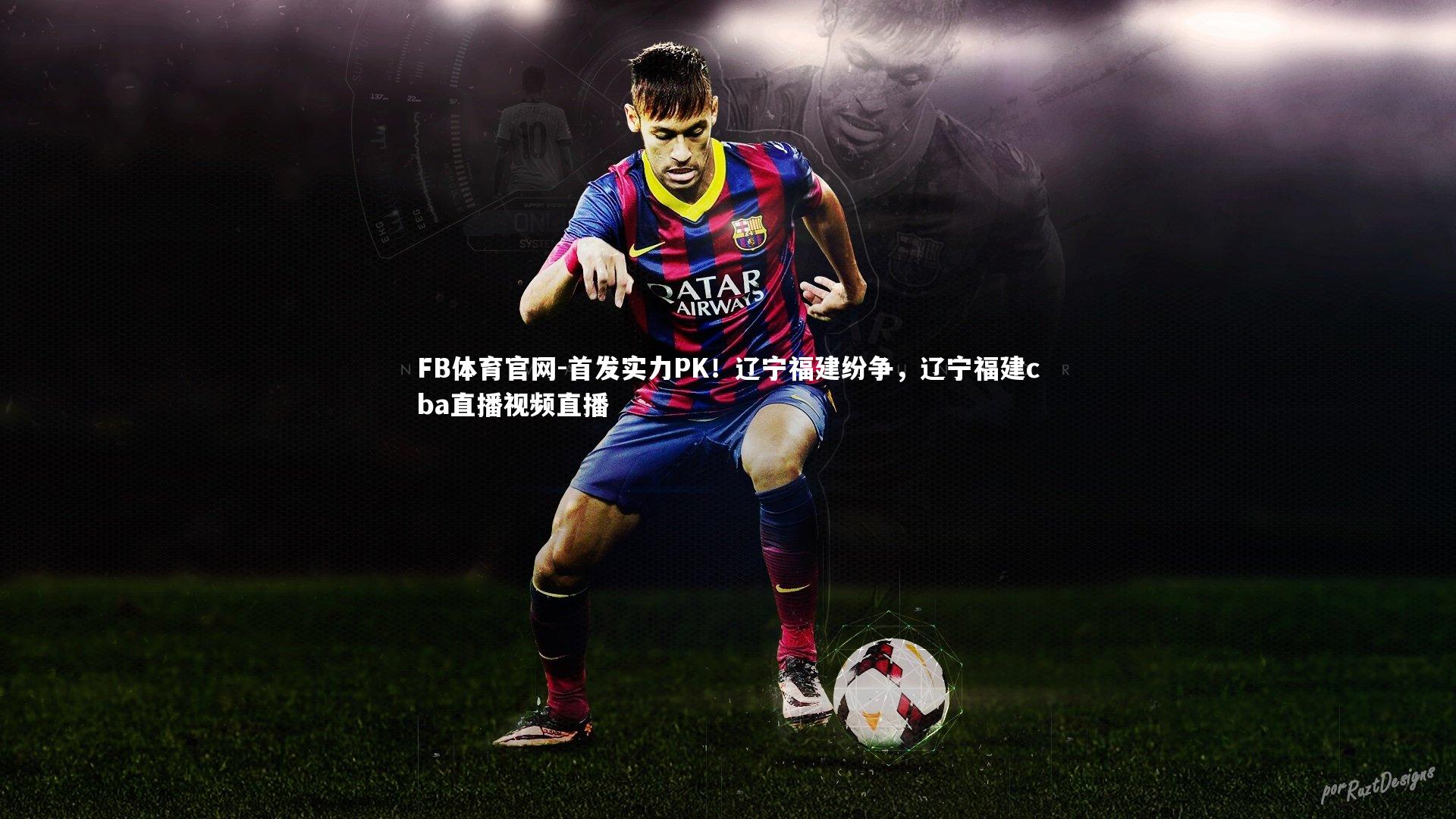 FB体育官网-首发实力PK！辽宁福建纷争，辽宁福建cba直播视频直播