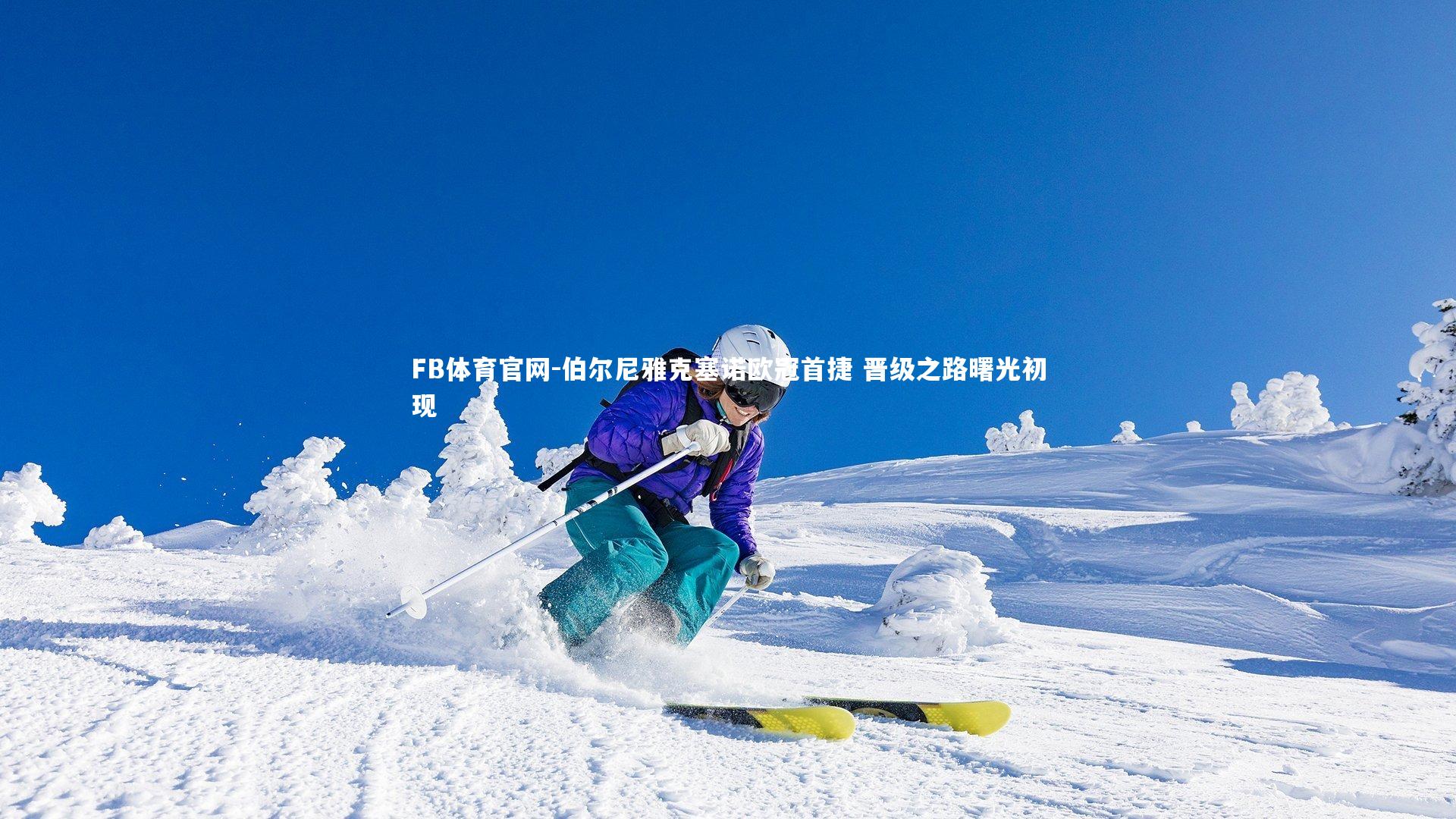 FB体育官网-伯尔尼雅克塞诺欧冠首捷 晋级之路曙光初现