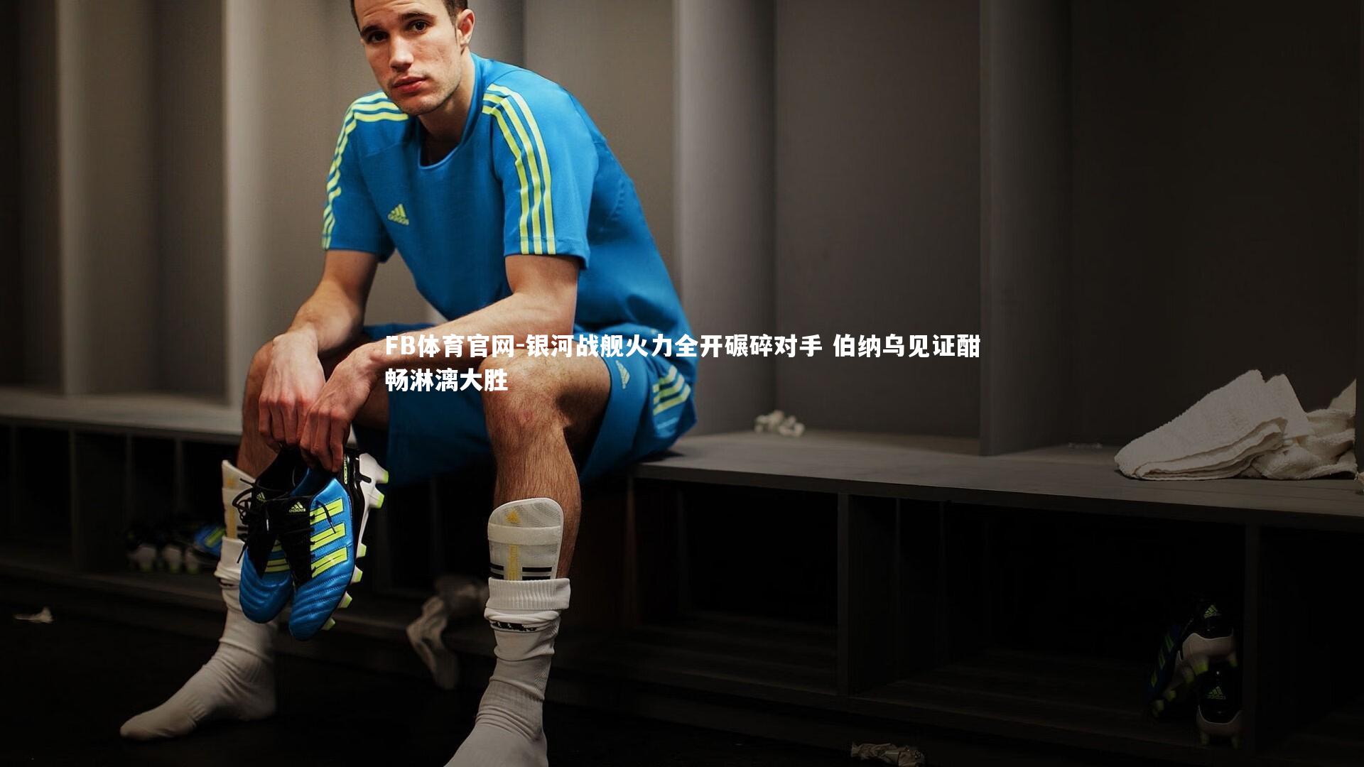 银河战舰火力全开碾碎对手 伯纳乌见证酣畅淋漓大胜