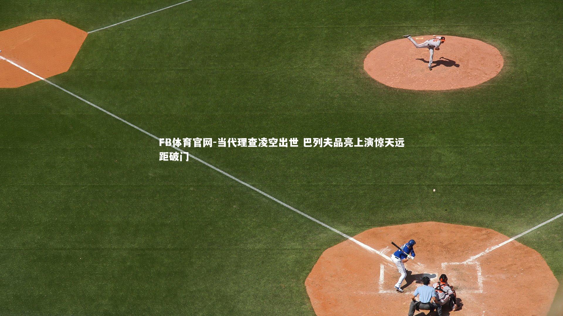 当代理查凌空出世 巴列夫品亮上演惊天远距破门