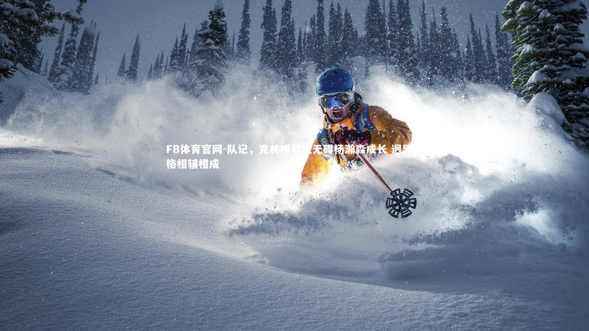 FB体育官网-队记，克林根首发无碍杨瀚森成长 迥异风格相辅相成